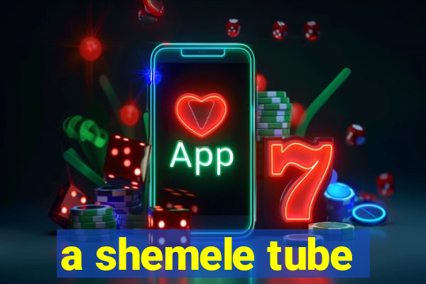 a shemele tube